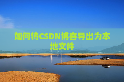 如何将CSDN博客导出为本地文件