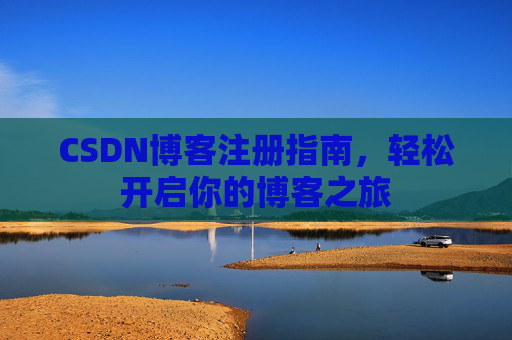 CSDN博客注册指南，轻松开启你的博客之旅
